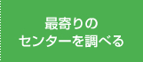 最寄りのセンターを調べる